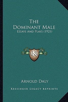 The Dominant Male: Essays And Plays (1921)