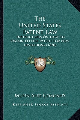 The United States Patent Law: Instructions On How To Obtain Letters Patent For New Inventions (1870)