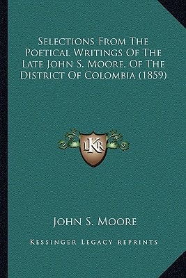 Selections From The Poetical Writings Of The Late John S. Moore, Of The District Of Colombia (1859)