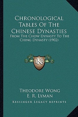 Chronological Tables Of The Chinese Dynasties: From The Chow Dynasty To The Ching Dynasty (1902)
