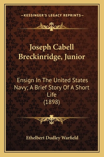 Joseph Cabell Breckinridge, Junior: Ensign In The United States Navy; A Brief Story Of A Short Life (1898)