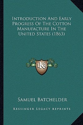 Introduction And Early Progress Of The Cotton Manufacture In The United States (1863)