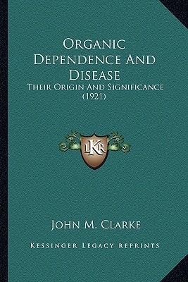 Organic Dependence And Disease: Their Origin And Significance (1921)
