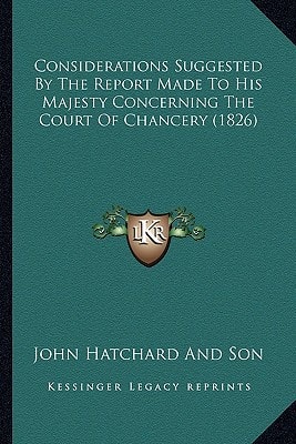 Considerations Suggested By The Report Made To His Majesty Concerning The Court Of Chancery (1826)