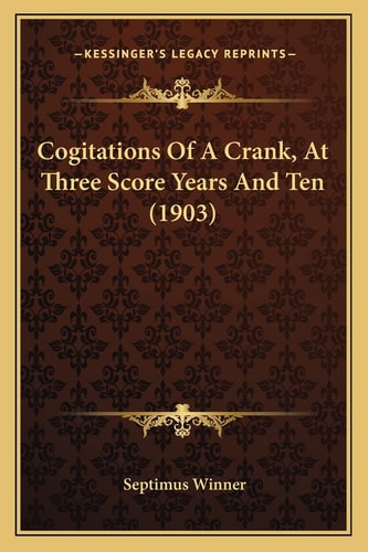 Cogitations Of A Crank, At Three Score Years And Ten (1903)