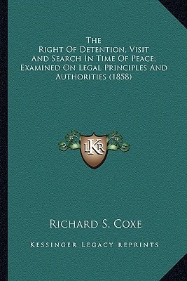 The Right Of Detention, Visit And Search In Time Of Peace; Examined On Legal Principles And Authorities (1858)