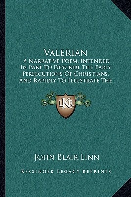 Valerian: A Narrative Poem, Intended In Part To Describe The Early Persecutions Of Christians, And Rapidly To Illustrate The Influence Of Christianity On The Manners Of Nations (1805)