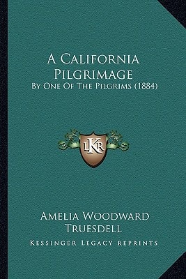 A California Pilgrimage: By One Of The Pilgrims (1884)