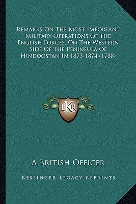 Remarks On The Most Important Military Operations Of The English Forces, On The Western Side Of The Peninsula Of Hindoostan In 1873-1874 (1788)