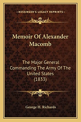 Memoir Of Alexander Macomb: The Major General Commanding The Army Of The United States (1833)