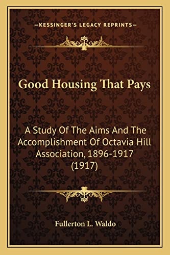 Good Housing That Pays: A Study Of The Aims And The Accomplishment Of Octavia Hill Association, 1896-1917 (1917)