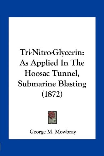 Tri-Nitro-Glycerin: As Applied In The Hoosac Tunnel, Submarine Blasting (1872)