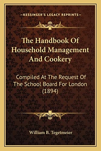The Handbook Of Household Management And Cookery: Compiled At The Request Of The School Board For London (1894)