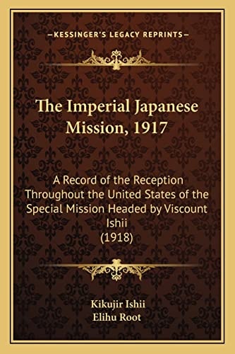 The Imperial Japanese Mission, 1917: A Record of the Reception Throughout the United States of the Special Mission Headed by Viscount Ishii (1918)
