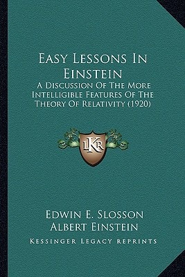 Easy Lessons In Einstein: A Discussion Of The More Intelligible Features Of The Theory Of Relativity (1920)