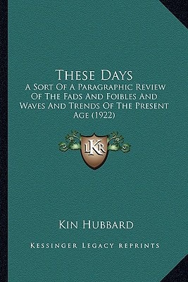 These Days: A Sort Of A Paragraphic Review Of The Fads And Foibles And Waves And Trends Of The Present Age (1922)