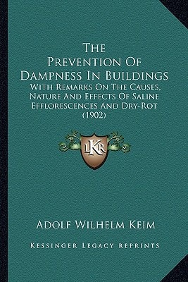 The Prevention Of Dampness In Buildings: With Remarks On The Causes, Nature And Effects Of Saline Efflorescences And Dry-Rot (1902)