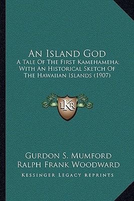 An Island God: A Tale Of The First Kamehameha; With An Historical Sketch Of The Hawaiian Islands (1907)