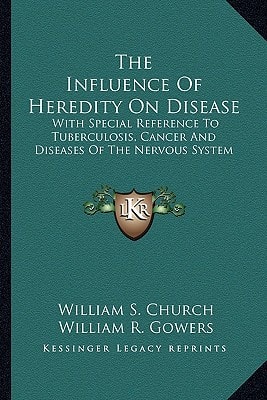 The Influence Of Heredity On Disease: With Special Reference To Tuberculosis, Cancer And Diseases Of The Nervous System: A Discussion (1909)