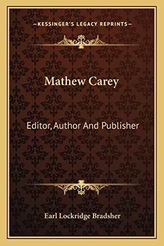 Mathew Carey: Editor, Author And Publisher: A Study In American Literary Development (1912)