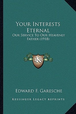 Your Interests Eternal: Our Service To Our Heavenly Father (1918)