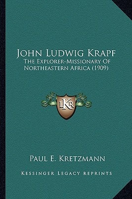 John Ludwig Krapf: The Explorer-Missionary Of Northeastern Africa (1909)