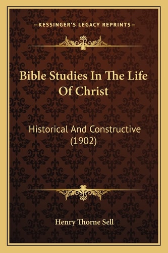 Bible Studies In The Life Of Christ: Historical And Constructive (1902)