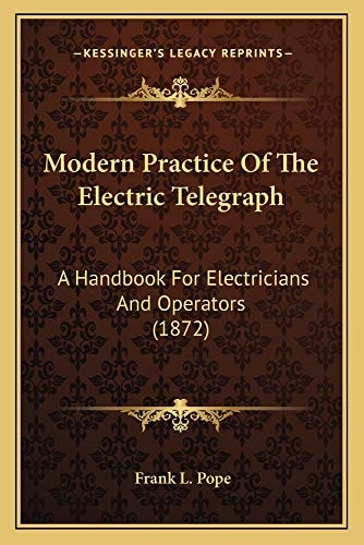 Modern Practice Of The Electric Telegraph: A Handbook For Electricians And Operators (1872)