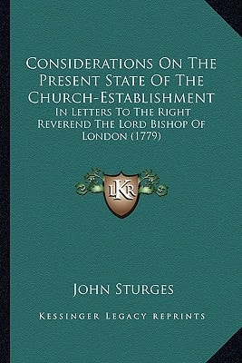 Considerations On The Present State Of The Church-Establishment: In Letters To The Right Reverend The Lord Bishop Of London (1779)