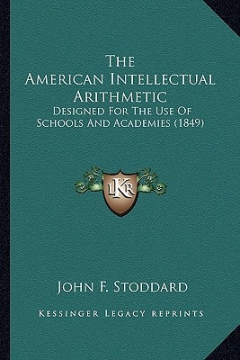 The American Intellectual Arithmetic: Designed For The Use Of Schools And Academies (1849)