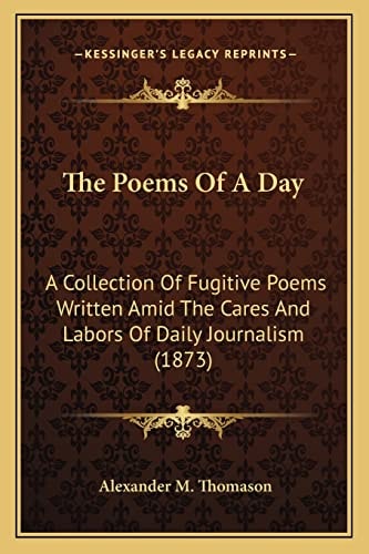 The Poems Of A Day: A Collection Of Fugitive Poems Written Amid The Cares And Labors Of Daily Journalism (1873)
