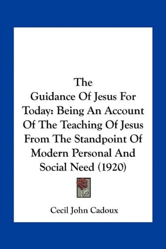 The Guidance Of Jesus For Today: Being An Account Of The Teaching Of Jesus From The Standpoint Of Modern Personal And Social Need (1920)