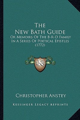 The New Bath Guide: Or Memoirs Of The B-R-D Family In A Series Of Poetical Epistles (1772)
