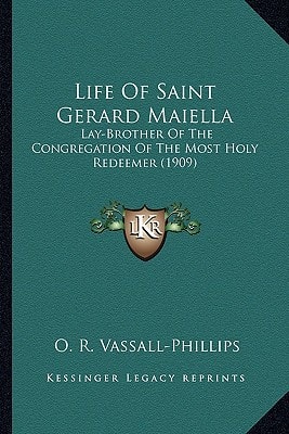 Life Of Saint Gerard Maiella: Lay-Brother Of The Congregation Of The Most Holy Redeemer (1909)