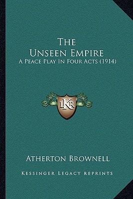 The Unseen Empire: A Peace Play In Four Acts (1914)