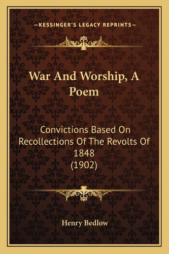 War And Worship, A Poem: Convictions Based On Recollections Of The Revolts Of 1848 (1902)