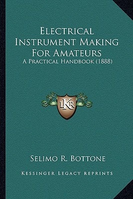 Electrical Instrument Making For Amateurs: A Practical Handbook (1888)