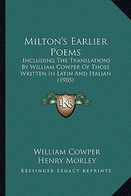 Milton's Earlier Poems: Including The Translations By William Cowper Of Those Written In Latin And Italian (1905)