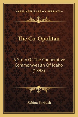 The Co-Opolitan: A Story Of The Cooperative Commonwealth Of Idaho (1898)