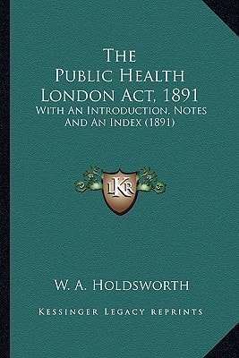 The Public Health London Act, 1891: With An Introduction, Notes And An Index (1891)