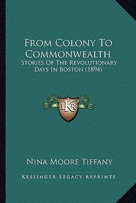 From Colony To Commonwealth: Stories Of The Revolutionary Days In Boston (1894)
