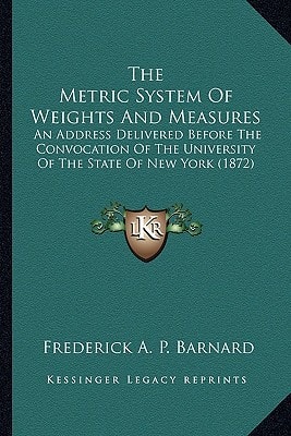 The Metric System Of Weights And Measures: An Address Delivered Before The Convocation Of The University Of The State Of New York (1872)