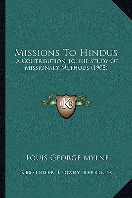 Missions To Hindus: A Contribution To The Study Of Missionary Methods (1908)