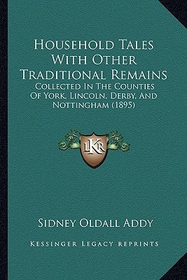Household Tales With Other Traditional Remains: Collected In The Counties Of York, Lincoln, Derby, And Nottingham (1895)