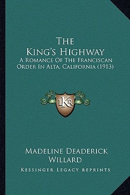 The King's Highway: A Romance Of The Franciscan Order In Alta, California (1913)
