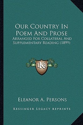 Our Country In Poem And Prose: Arranged For Collateral And Supplementary Reading (1899)