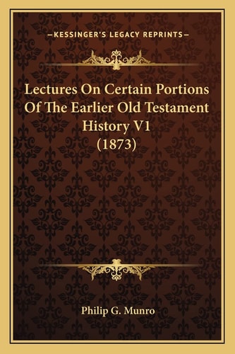 Lectures On Certain Portions Of The Earlier Old Testament History V1 (1873)