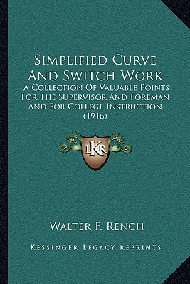 Simplified Curve And Switch Work: A Collection Of Valuable Points For The Supervisor And Foreman And For College Instruction (1916)