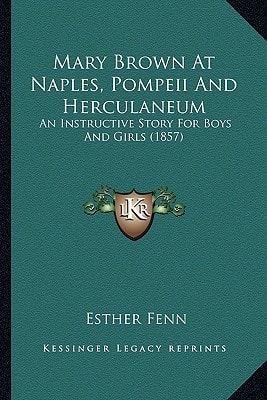 Mary Brown At Naples, Pompeii And Herculaneum: An Instructive Story For Boys And Girls (1857)