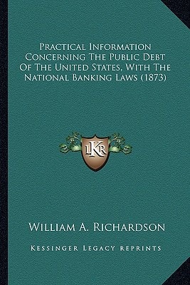 Practical Information Concerning The Public Debt Of The United States, With The National Banking Laws (1873)